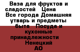 Ваза для фруктов и сладостей › Цена ­ 300 - Все города Домашняя утварь и предметы быта » Посуда и кухонные принадлежности   . Ненецкий АО